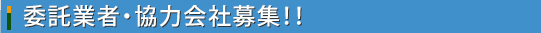 委託業者・協力会社募集！！